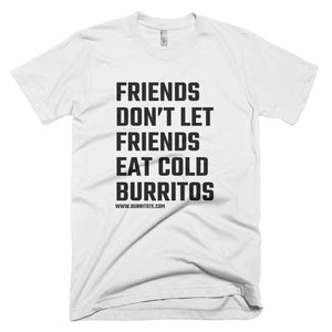 "Friends Don't Let Friends Eat Cold Burritos" T-Shirt